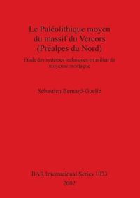 Cover image for Le Paleolithique Moyen du Massif du Vercors (Prealpes du Nord): Etude des systemes techniques en milieu de moyenne montagne