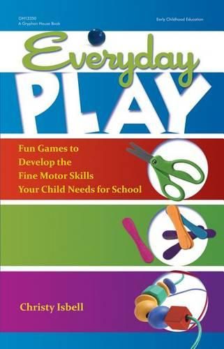 Cover image for Everyday Play: Fun games to develop the fine motor skills your child needs for school