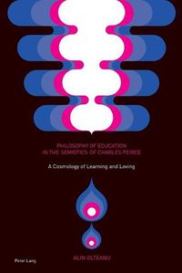 Cover image for Philosophy of Education in the Semiotics of Charles Peirce: A Cosmology of Learning and Loving