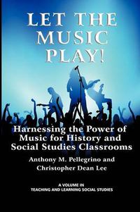 Cover image for Let the Music Play!: Harnessing the Power of Music for History and Social Studies Classrooms