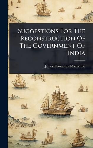Cover image for Suggestions For The Reconstruction Of The Government Of India