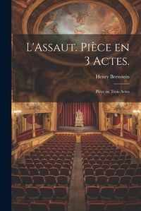 Cover image for L'Assaut. Piece en 3 Actes.