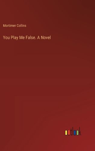 You Play Me False. A Novel