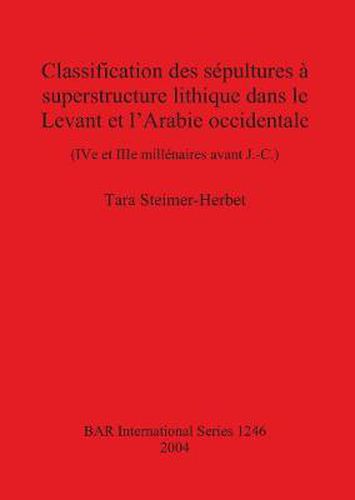 Cover image for Classification des sepultures a superstructure lithique dans le Levant et l'Arabie occidentale: (IV e et IIIe millenaires avant J.-C.)