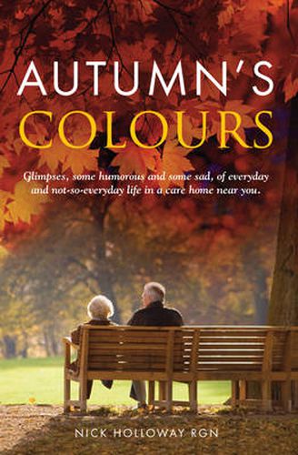 Cover image for Autumn's Colours: Glimpses, Some Humorous and Some Sad, of Everyday and Not-So-Everyday Life in a Care Home Near You