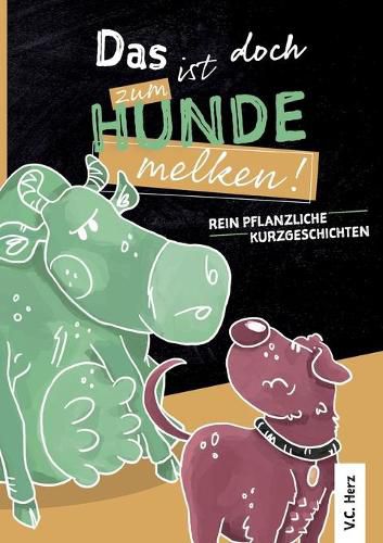 Cover image for Das ist doch zum Hundemelken!: Pflanzliche Kurzgeschichten