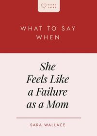 Cover image for What to Say When She Feels Like a Failure as a Mom