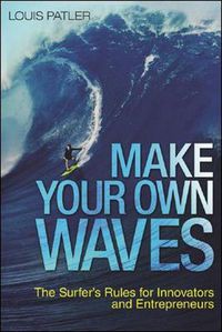 Cover image for Make Your Own Waves: The Surfer's Rules for Innovators and Entrepreneurs