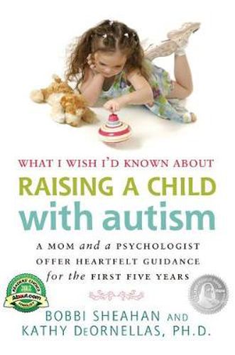 Cover image for What I Wish I'd Known About Raising A Child with Autism: A Mom and a Psychologist Offer Heartfelt Guidance for the First Five Years