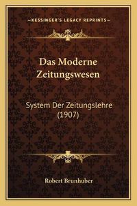 Cover image for Das Moderne Zeitungswesen: System Der Zeitungslehre (1907)