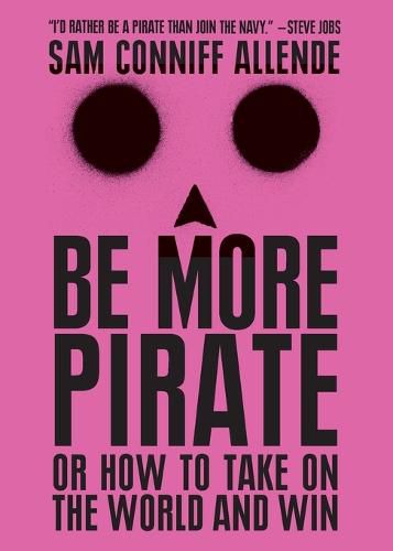 Cover image for Be More Pirate: Or How to Take on the World and Win