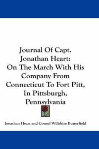 Cover image for Journal of Capt. Jonathan Heart: On the March with His Company from Connecticut to Fort Pitt, in Pittsburgh, Pennsylvania