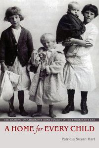 Cover image for A Home for Every Child: The Washington Children's Home Society in the Progressive Era