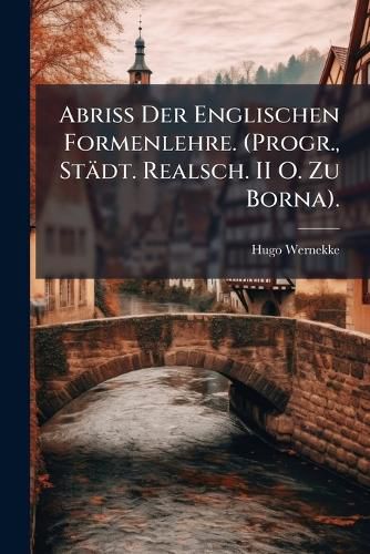 Cover image for Abriss Der Englischen Formenlehre. (Progr., Stdt. Realsch. II O. Zu Borna).