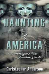 Cover image for Haunting of America: A Demonologist's Take on American Spirits