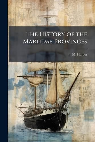 Cover image for The History of the Maritime Provinces
