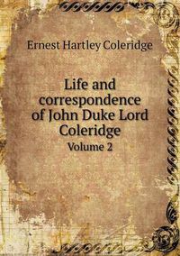 Cover image for Life and Correspondence of John Duke Lord Coleridge Volume 2