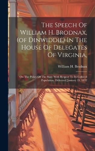 Cover image for The Speech Of William H. Brodnax, (of Dinwiddie) In The House Of Delegates Of Virginia,