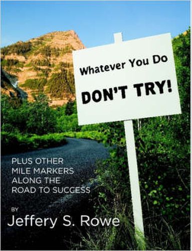 Cover image for Whatever You Do, Don't Try! Plus Other Mile Markers Along the Road To Success