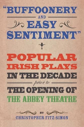 Cover image for Buffoonery and Easy Sentiment: Popular Irish plays in the decade prior to the opening of the Abbey Theatre