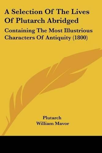 Cover image for A Selection of the Lives of Plutarch Abridged: Containing the Most Illustrious Characters of Antiquity (1800)