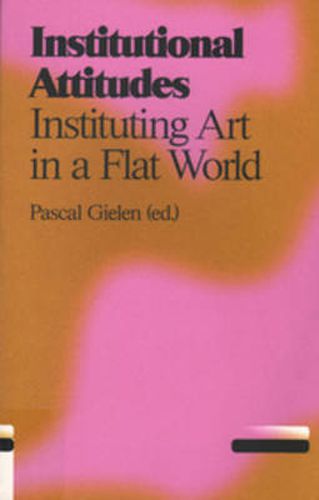 Cover image for Institutional Attitudes - Instituting Art in a Flat World