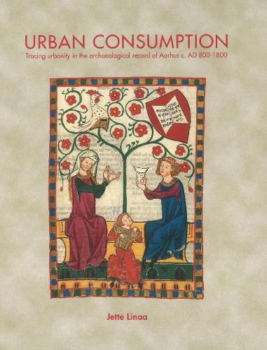 Cover image for Urban Consumption: Tracing urbanity in the archaeological record of Aarhus c. AD 800-1800