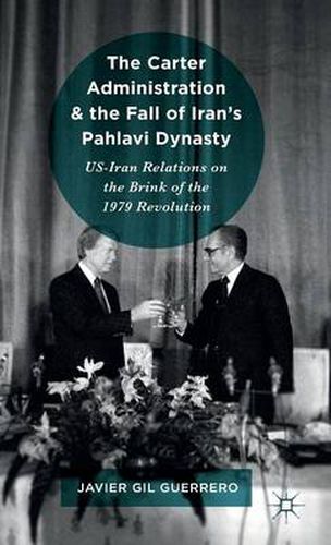 Cover image for The Carter Administration and the Fall of Iran's Pahlavi Dynasty: US-Iran Relations on the Brink of the 1979 Revolution