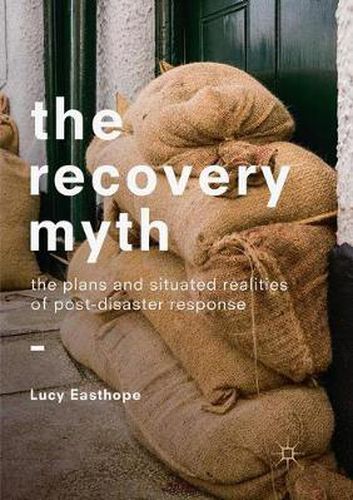 Cover image for The Recovery Myth: The Plans and Situated Realities of Post-Disaster Response