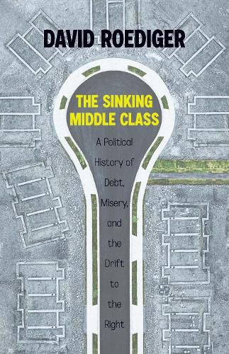 Sinking Middle Class: A Political History of Debt, Misery, and the Drift to the Right