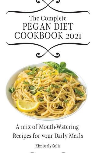 Cover image for The Complete Pegan Diet Cookbook 2021: A mix of Mouth-Watering Recipes for your Daily Meals