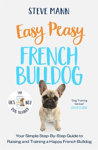 Easy Peasy French Bulldog: Your Simple Step-By-Step Guide to Raising and Training a Happy French Bulldog