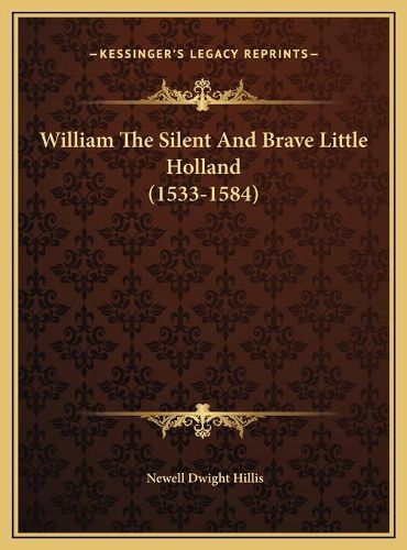 William the Silent and Brave Little Holland (1533-1584) William the Silent and Brave Little Holland (1533-1584)