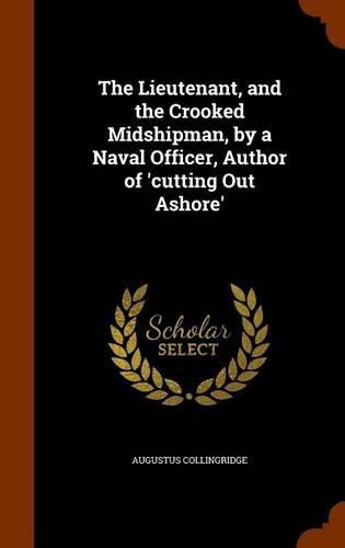 Cover image for The Lieutenant, and the Crooked Midshipman, by a Naval Officer, Author of 'Cutting Out Ashore