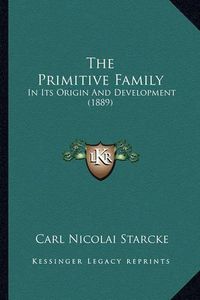 Cover image for The Primitive Family: In Its Origin and Development (1889)