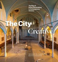 Cover image for The City Creative: The Rise of Urban Placemaking in Contemporary America