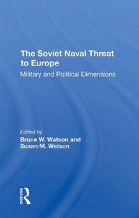 Cover image for The Soviet Naval Threat To Europe: Military And Political Dimensions