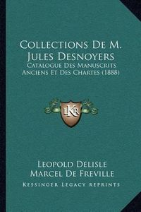 Cover image for Collections de M. Jules Desnoyers: Catalogue Des Manuscrits Anciens Et Des Chartes (1888)