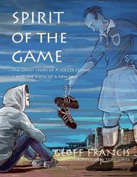 Cover image for Spirit of the Game: The ghost story of a soccer legend and the birth of a new one!