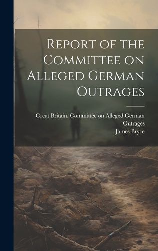 Cover image for Report of the Committee on Alleged German Outrages