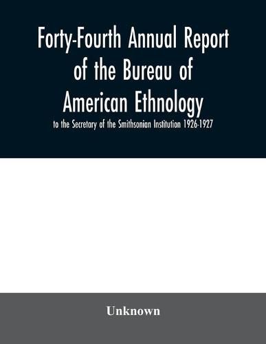 Cover image for Forty-Fourth Annual report of the Bureau of American Ethnology to the Secretary of the Smithsonian Institution 1926-1927