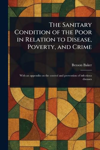 Cover image for The Sanitary Condition of the Poor in Relation to Disease, Poverty, and Crime