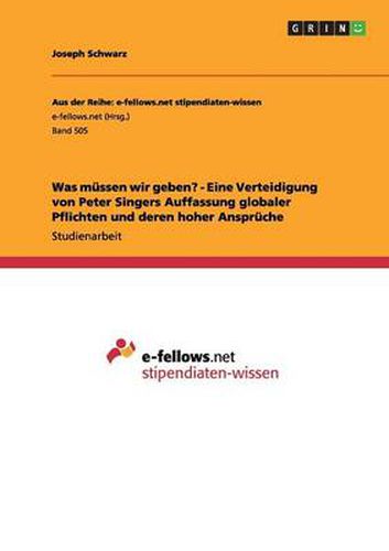 Was mussen wir geben? - Eine Verteidigung von Peter Singers Auffassung globaler Pflichten und deren hoher Anspruche