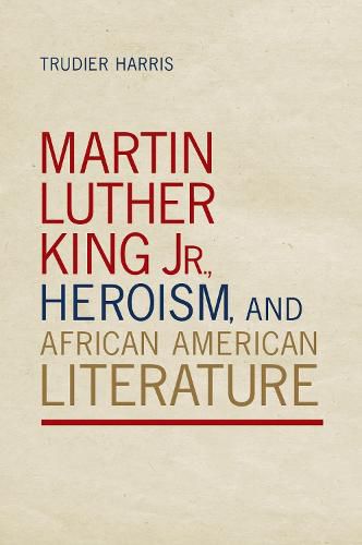 Martin Luther King Jr., Heroism, and African American Literature