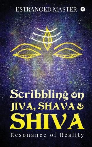 Cover image for Scribbling on JIVA, SHAVA & SHIVA: Resonance of Reality