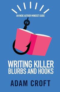 Cover image for Writing Killer Blurbs and Hooks: An Indie Author Mindset Guide