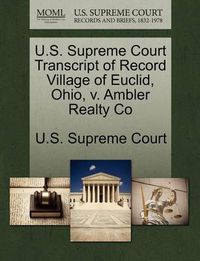 Cover image for U.S. Supreme Court Transcript of Record Village of Euclid, Ohio, V. Ambler Realty Co