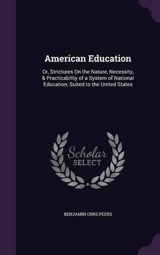 Cover image for American Education: Or, Strictures on the Nature, Necessity, & Practicability of a System of National Education, Suited to the United States