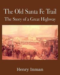 Cover image for The Old Santa Fe Trail, the Story of a Great Highway