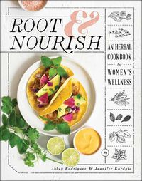 Cover image for Root & Nourish: An Herbal Cookbook for Women's Wellness